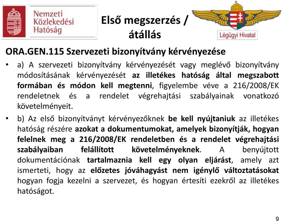 megtenni, figyelembe véve a 216/2008/EK rendeletnek és a rendelet végrehajtási szabályainak vonatkozó követelményeit.