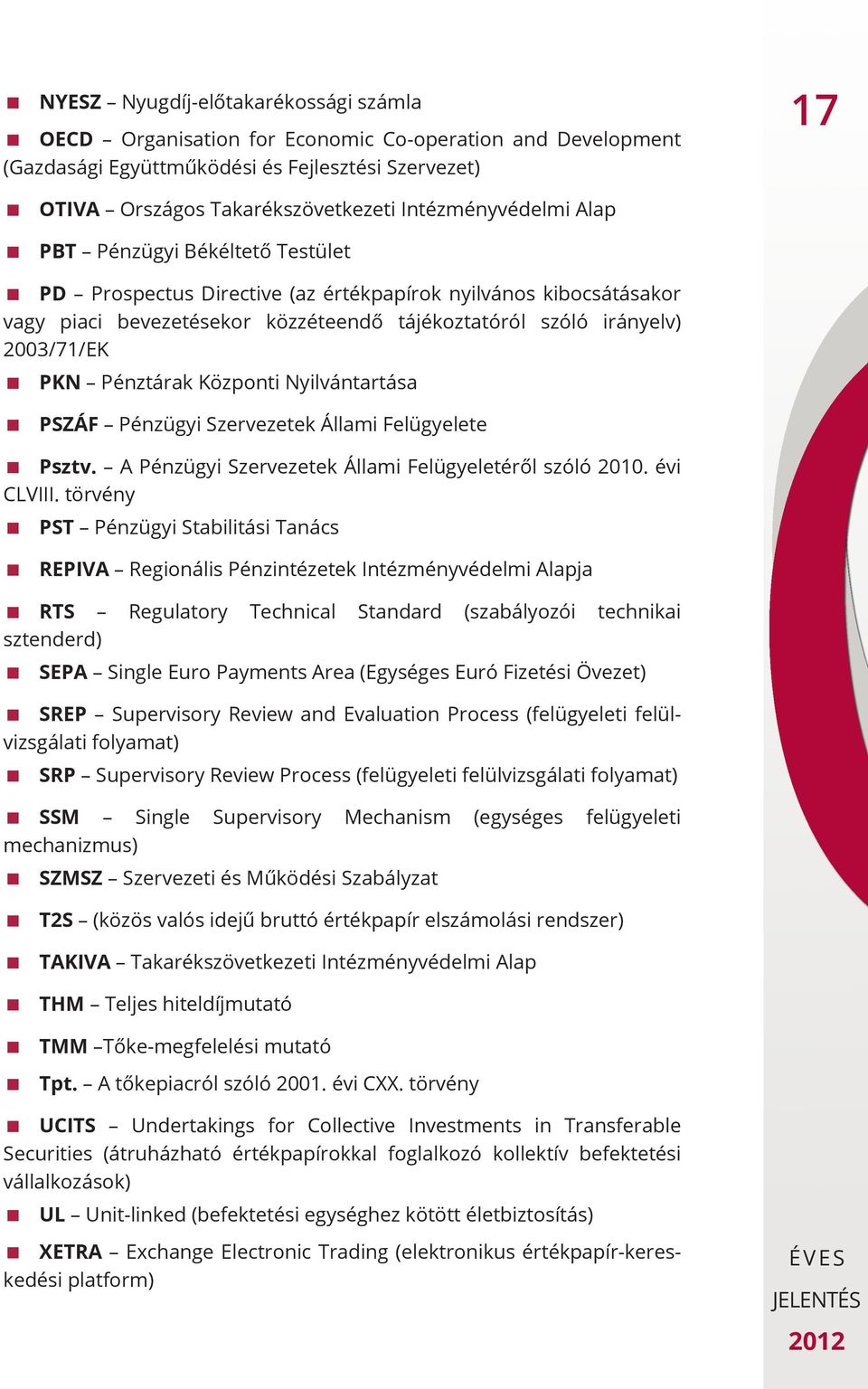 PKN Pénztárak Központi Nyilvántartása PSZÁF Pénzügyi Szervezetek Állami Felügyelete Psztv. A Pénzügyi Szervezetek Állami Felügyeletéről szóló 2010. évi CLVIII.