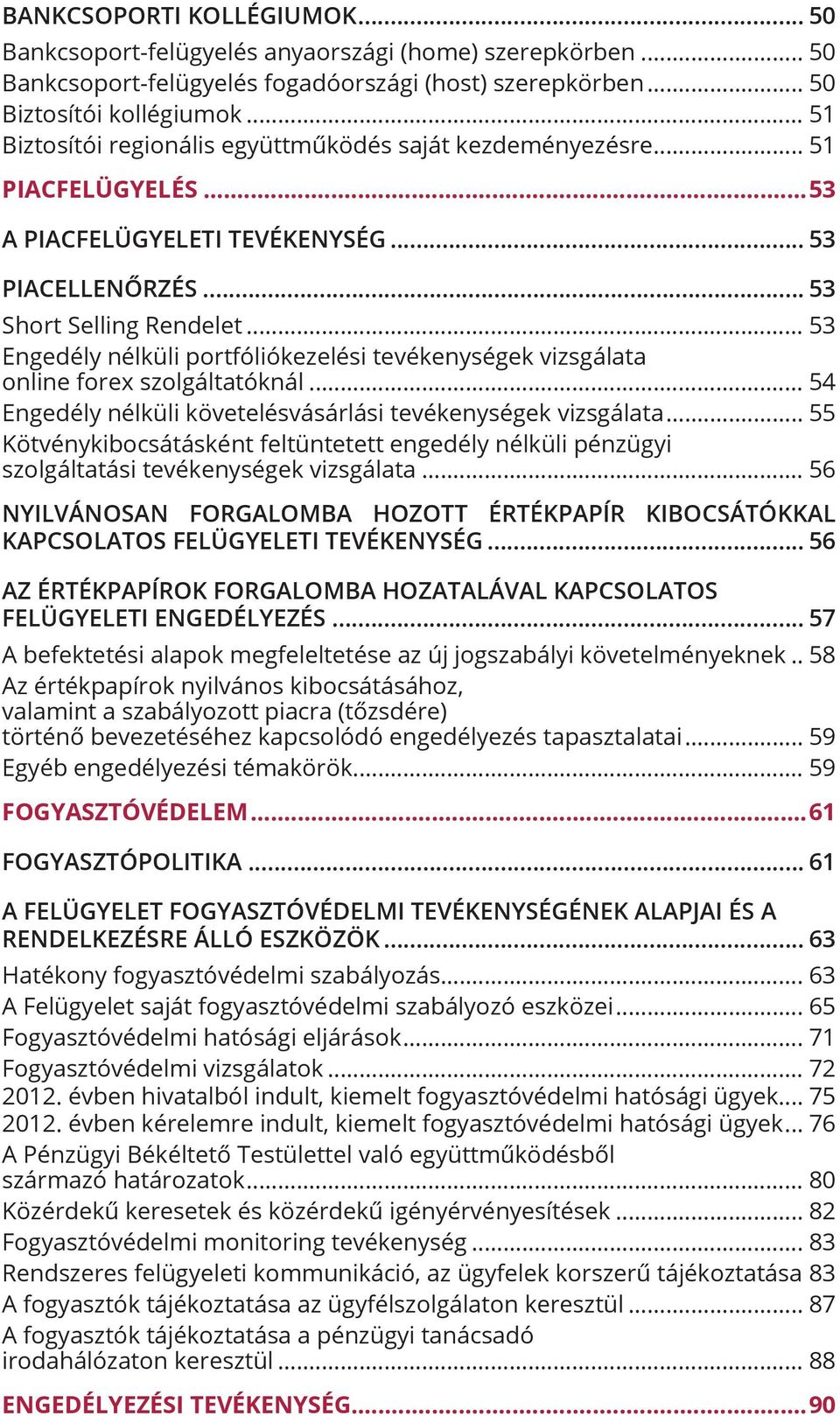 .. 53 Engedély nélküli portfóliókezelési tevékenységek vizsgálata online forex szolgáltatóknál... 54 Engedély nélküli követelésvásárlási tevékenységek vizsgálata.