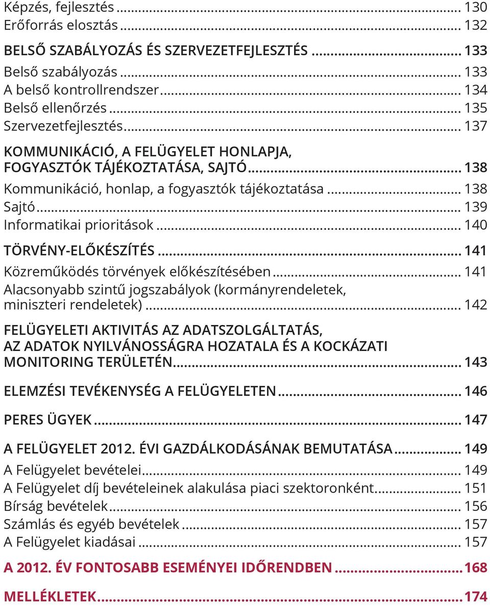 .. 140 Törvény-előkészítés... 141 Közreműködés törvények előkészítésében... 141 Alacsonyabb szintű jogszabályok (kormányrendeletek, miniszteri rendeletek).