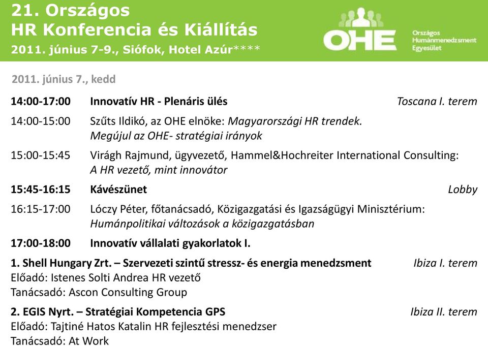 Péter, főtanácsadó, Közigazgatási és Igazságügyi Minisztérium: Humánpolitikai változások a közigazgatásban 17:00-18:00 Innovatív vállalati gyakorlatok I. 1. Shell Hungary Zrt.