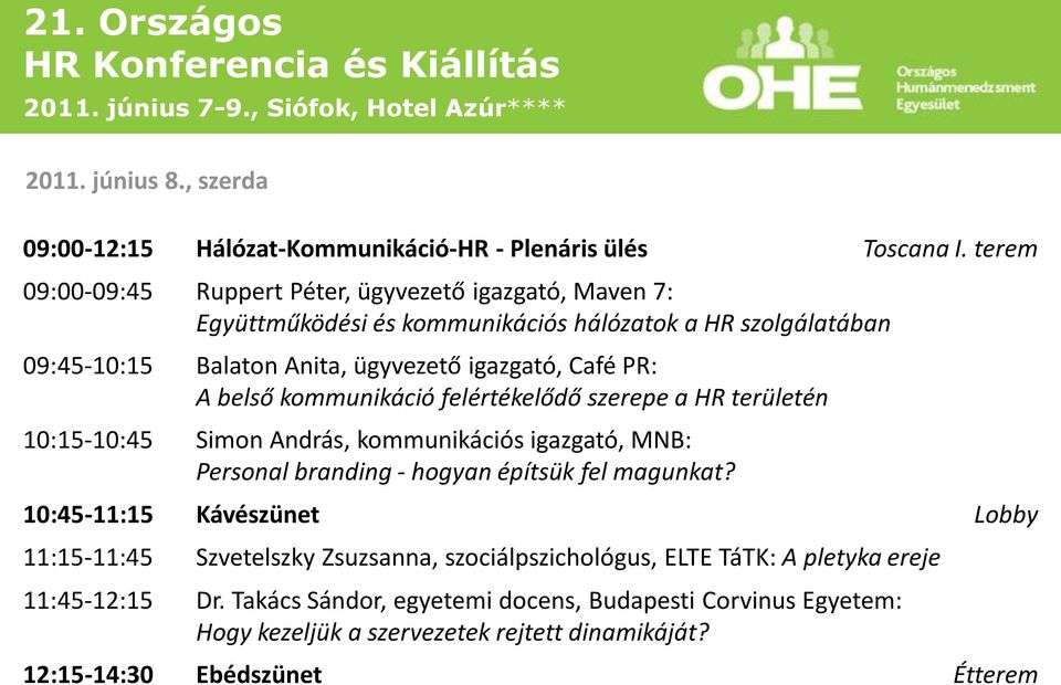 Café PR: A belső kommunikáció felértékelődő szerepe a HR területén 10:15-10:45 Simon András, kommunikációs igazgató, MNB: Personal branding - hogyan építsük fel magunkat?