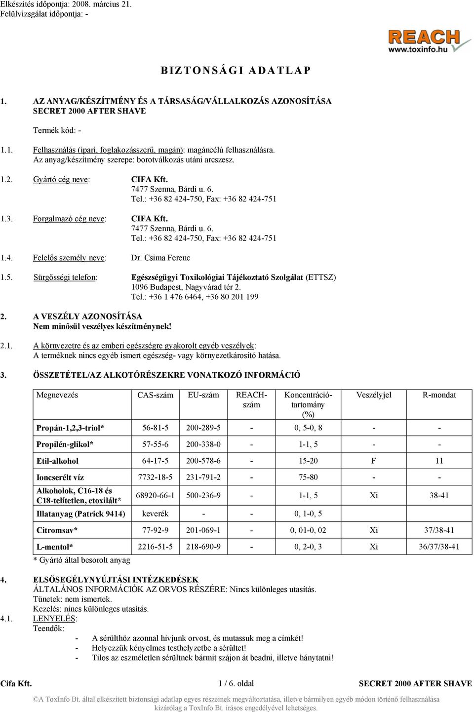 7477 Szenna, Bárdi u. 6. Tel.: +36 82 424-750, Fax: +36 82 424-751 1.4. Felelős személy neve: Dr. Csima Ferenc 1.5. Sürgősségi telefon: Egészségügyi Toxikológiai Tájékoztató Szolgálat (ETTSZ) 1096 Budapest, Nagyvárad tér 2.