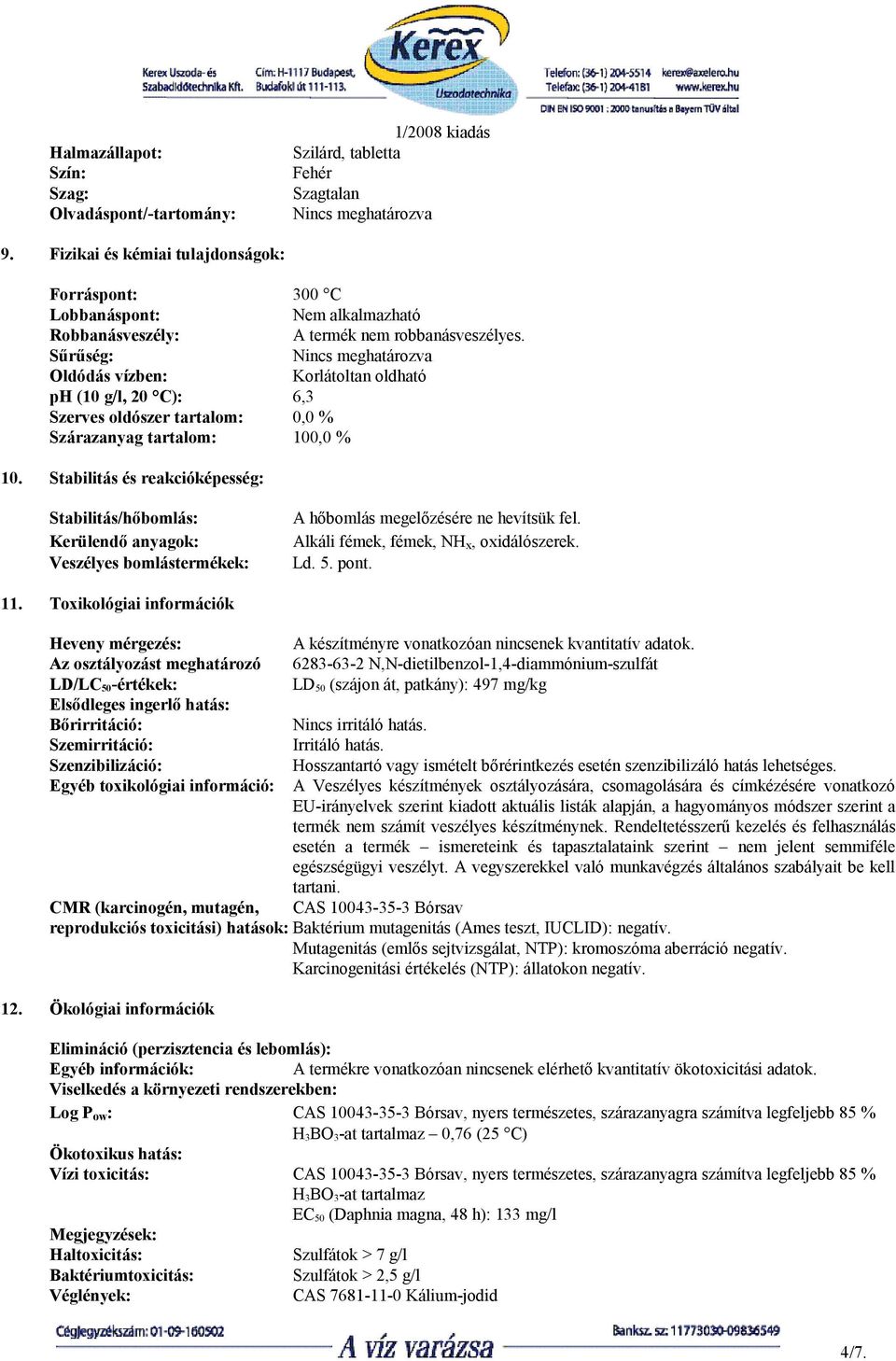 Sűrűség: Nincs meghatározva Oldódás vízben: Korlátoltan oldható ph (10 g/l, 20 C): 6,3 Szerves oldószer tartalom: 0,0 % Szárazanyag tartalom: 100,0 % 10.