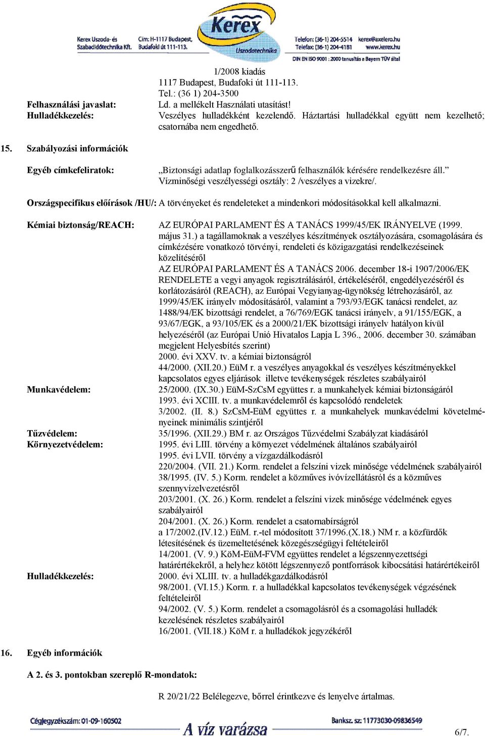 Vízminőségi veszélyességi osztály: 2 /veszélyes a vizekre/. Országspecifikus előírások /HU/: A törvényeket és rendeleteket a mindenkori módosításokkal kell alkalmazni.