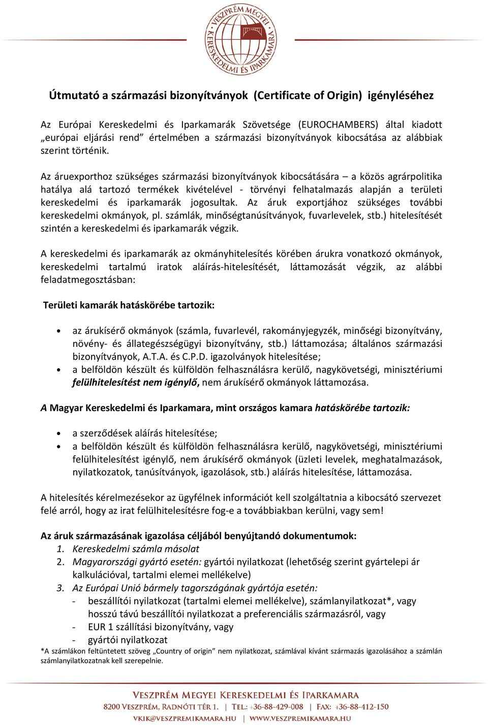 Az áruexporthoz szükséges származási bizonyítványok kibocsátására a közös agrárpolitika hatálya alá tartozó termékek kivételével - törvényi felhatalmazás alapján a területi kereskedelmi és