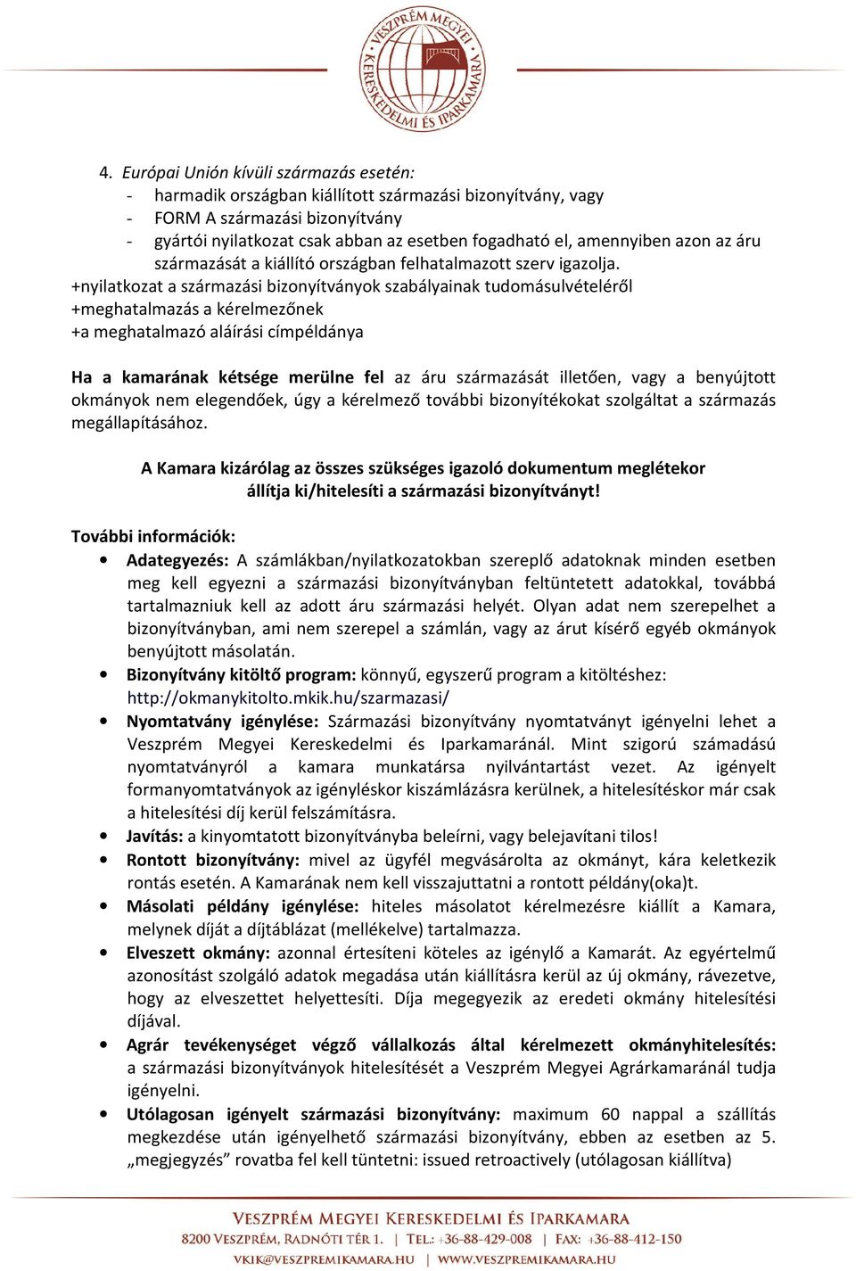 +nyilatkozat a származási bizonyítványok szabályainak tudomásulvételéről +meghatalmazás a kérelmezőnek +a meghatalmazó aláírási címpéldánya Ha a kamarának kétsége merülne fel az áru származását