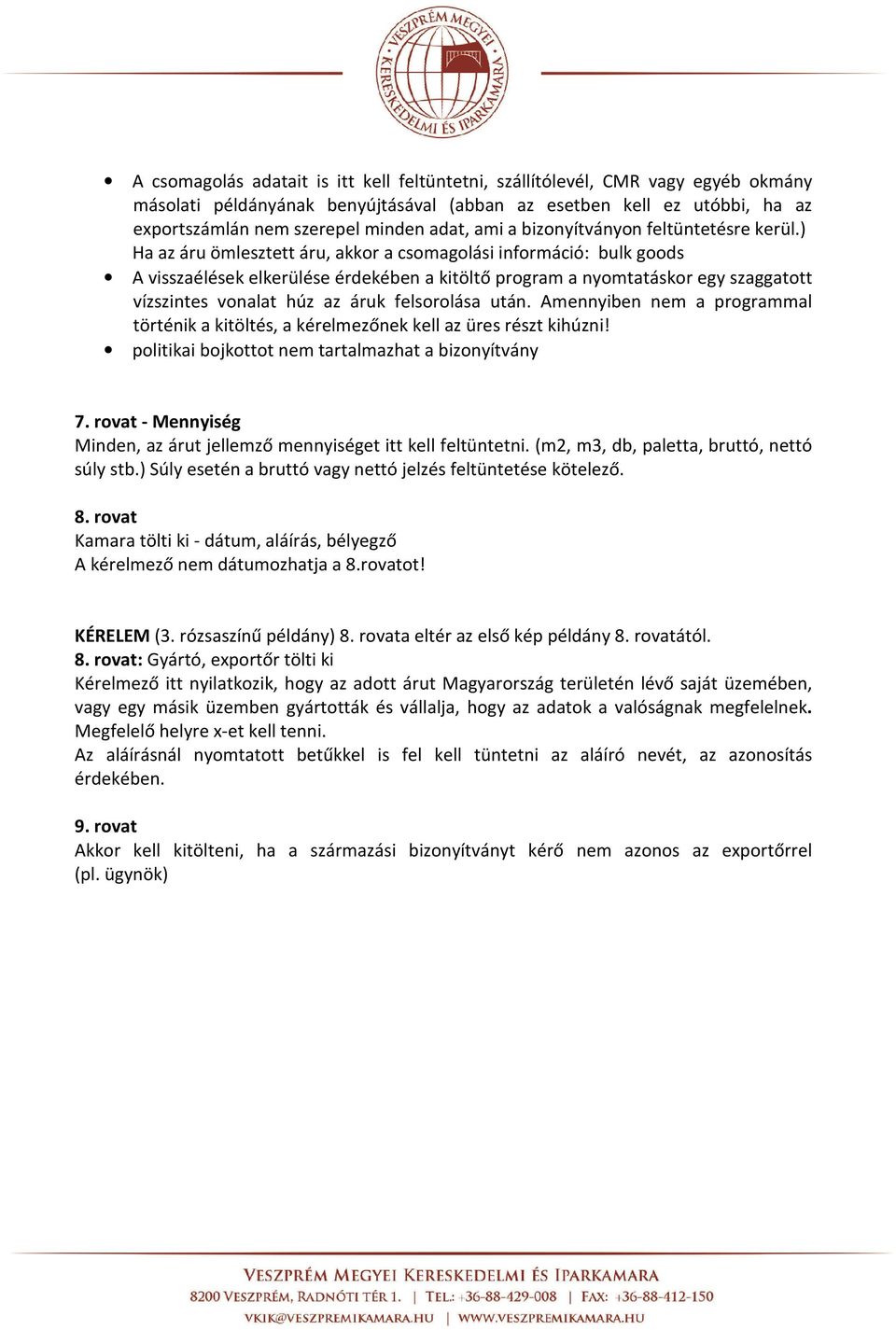 ) Ha az áru ömlesztett áru, akkor a csomagolási információ: bulk goods A visszaélések elkerülése érdekében a kitöltő program a nyomtatáskor egy szaggatott vízszintes vonalat húz az áruk felsorolása