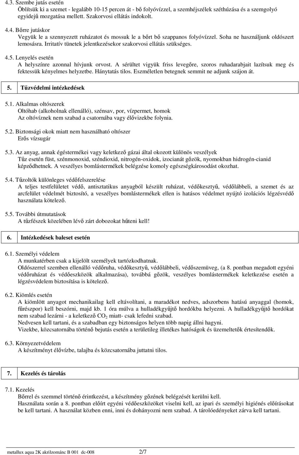 A sérültet vigyük friss levegőre, szoros ruhadarabjait lazítsuk meg és fektessük kényelmes helyzetbe. Hánytatás tilos. Eszméletlen betegnek semmit ne adjunk szájon át. 5. Tűzvédelmi intézkedések 5.1.