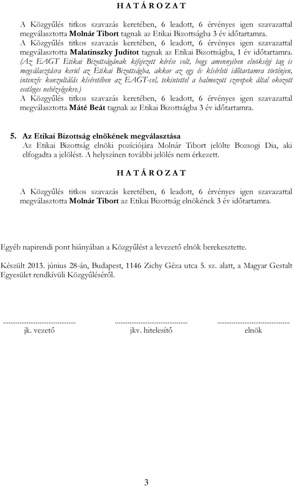 által okozott esetleges nehézségekre.) megválasztotta Máté Beát tagnak az Etikai Bizottságba 3 év 5.