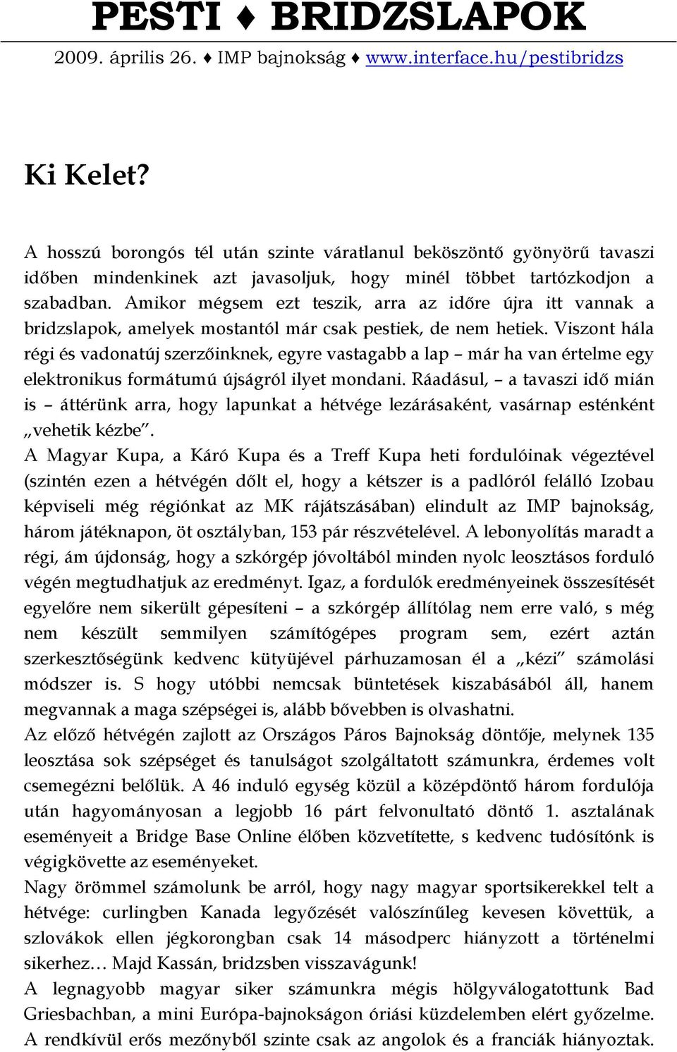 vannak a bridzslapok, amelyek mostantól már csak pestiek, de nem hetiek Viszont hála régi és vadonatúj szerzıinknek, egyre vastagabb a lap már ha van értelme egy elektronikus formátumú újságról ilyet