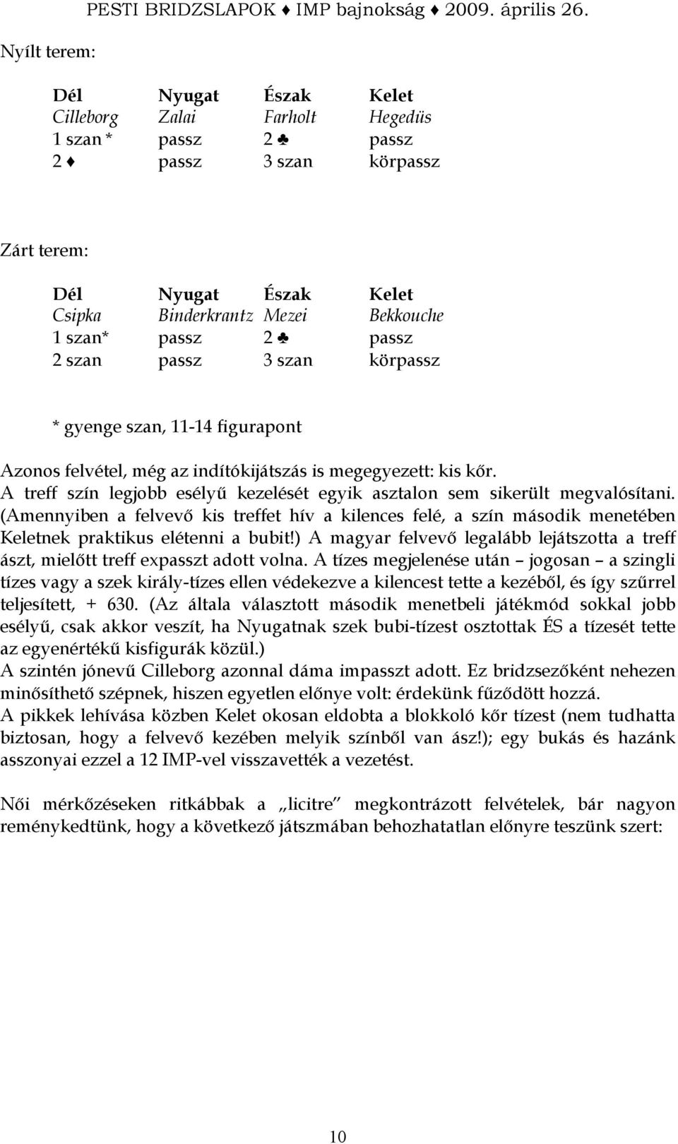 sikerült megvalósítani (Amennyiben a felvevı kis treffet hív a kilences felé, a szín második menetében nek praktikus elétenni a bubit!