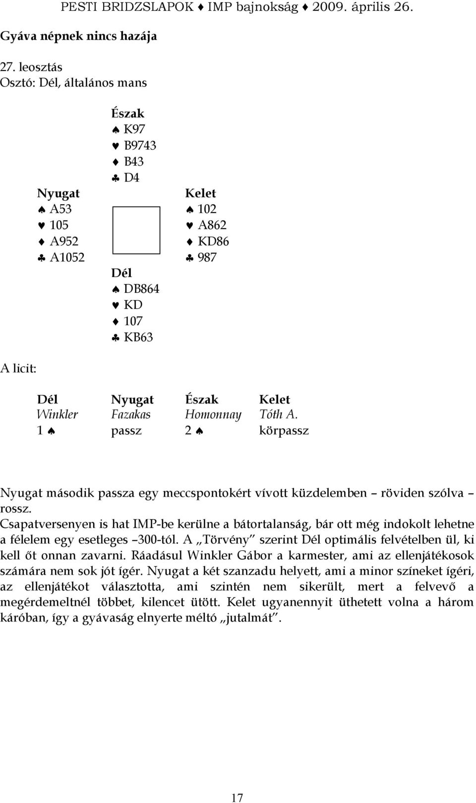 lehetne a félelem egy esetleges 300-tól A Törvény szerint optimális felvételben ül, ki kell ıt onnan zavarni Ráadásul Winkler Gábor a karmester, ami az ellenjátékosok számára nem sok jót ígér a két