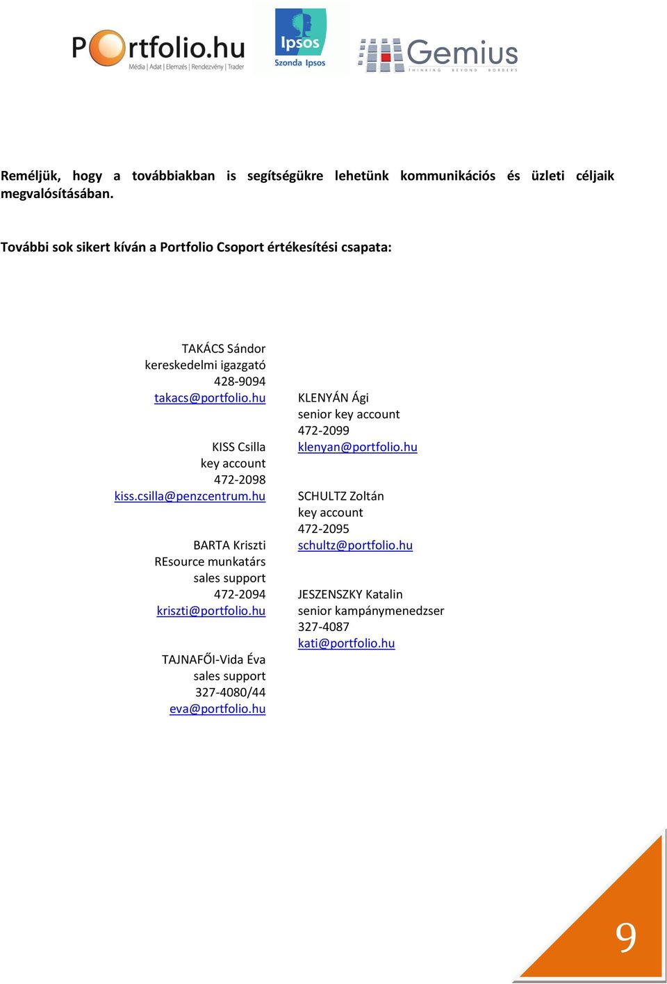 hu KISS Csilla key account 472-2098 kiss.csilla@penzcentrum.hu BARTA Kriszti REsource munkatárs sales support 472-2094 kriszti@portfolio.