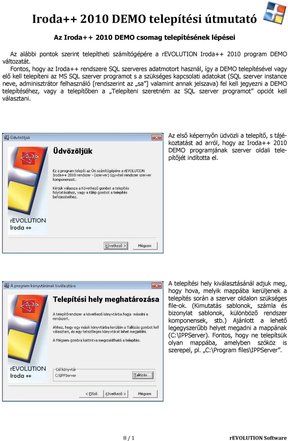 instance neve, adminisztrátor felhasználó [rendszerint az sa ] valamint annak jelszava) fel kell jegyezni a DEMO telepítéséhez, vagy a telepítőben a Telepíteni szeretném az SQL szerver programot