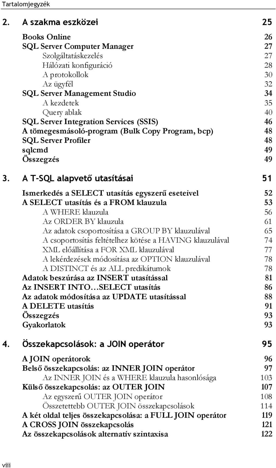 A T-SQL alapvető utasításai 51 Ismerkedés a SELECT utasítás egyszerű eseteivel 52 A SELECT utasítás és a FROM klauzula 53 A WHERE klauzula 56 Az ORDER BY klauzula 61 Az adatok csoportosítása a GROUP