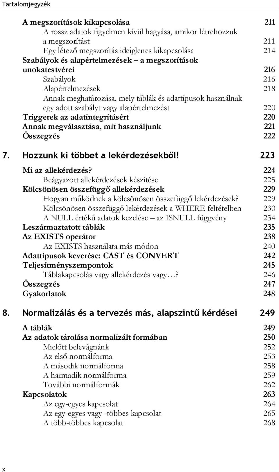 adatintegritásért 220 Annak megválasztása, mit használjunk 221 Összegzés 222 7. Hozzunk ki többet a lekérdezésekből! 223 Mi az allekérdezés?