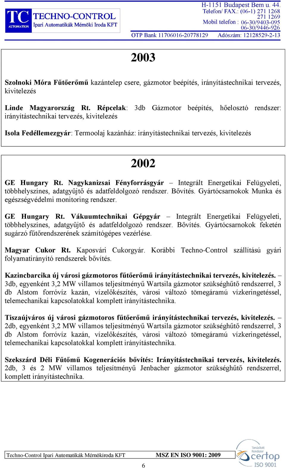 Nagykanizsai Fényforrásgyár Integrált Energetikai Felügyeleti, többhelyszínes, adatgyűjtő és adatfeldolgozó rendszer. Bővítés. Gyártócsarnokok Munka és egészségvédelmi monitoring rendszer.