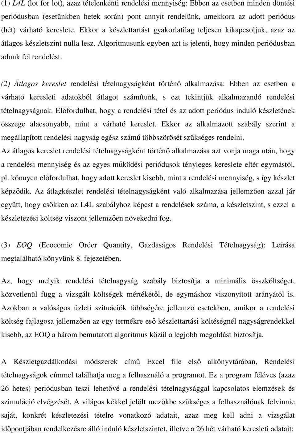 (2) Átlagos kereslet rendelési tételnagyságként történı alkalmazása: Ebben az esetben a várható keresleti adatokból átlagot számítunk, s ezt tekintjük alkalmazandó rendelési tételnagyságnak.