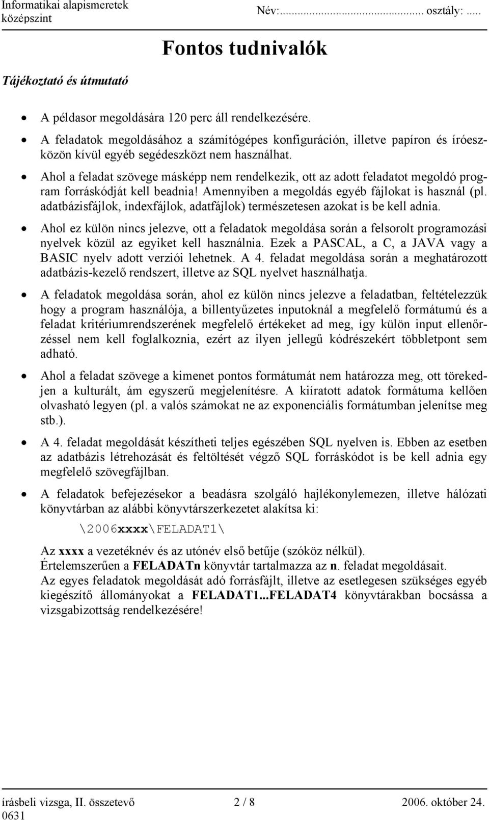 Ahol a feladat szövege másképp nem rendelkezik, ott az adott feladatot megoldó program forráskódját kell beadnia! Amennyiben a megoldás egyéb fájlokat is használ (pl.