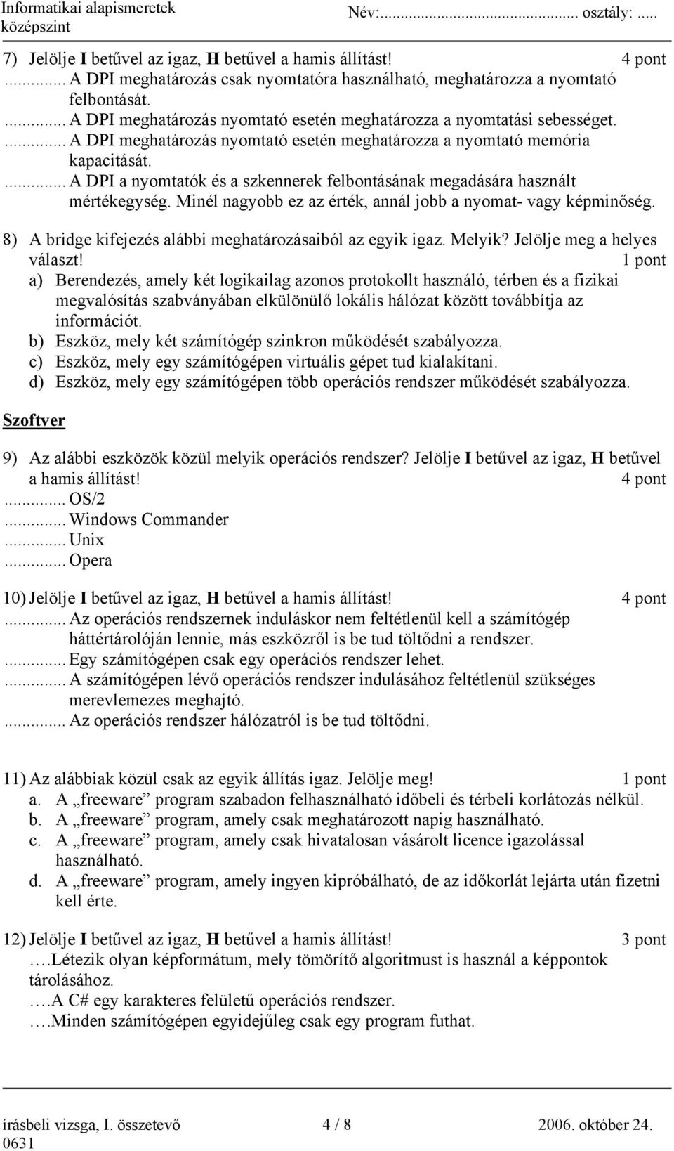 ... A DPI a nyomtatók és a szkennerek felbontásának megadására használt mértékegység. Minél nagyobb ez az érték, annál jobb a nyomat- vagy képminőség.