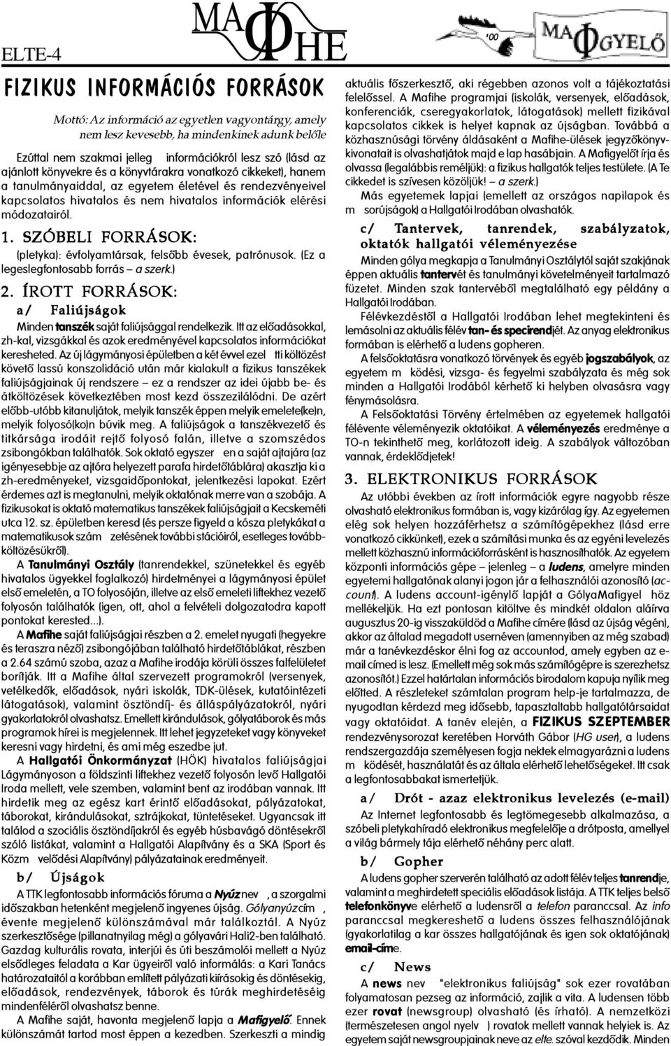 SZÓBELI FORRÁSOK: (pletyka): évfolyamtársak, felsôbb évesek, patrónusok. (Ez a legeslegfontosabb forrás a szerk.) 2. ÍROTT FORRÁSOK: a/ Faliújságok Minden tanszék saját faliújsággal rendelkezik.