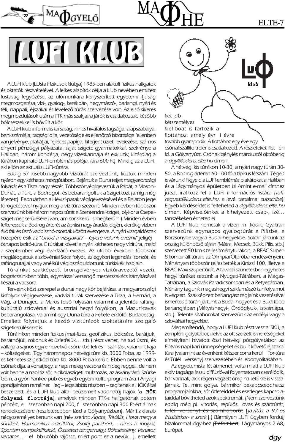 éjszakai és levelezô túrák szervezése volt. Az elsô sikeres megmozdulások után a TTK más szakjaira járók is csatlakoztak, késôbb bölcsészekkel is bôvült a kör.