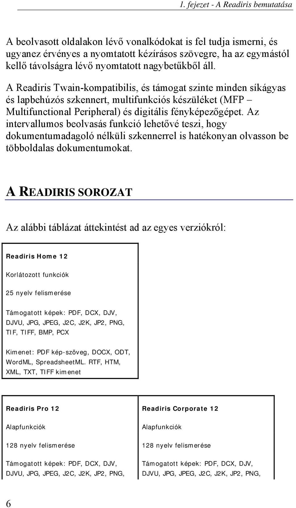 Az intervallumos beolvasás funkció lehetővé teszi, hogy dokumentumadagoló nélküli szkennerrel is hatékonyan olvasson be többoldalas dokumentumokat.