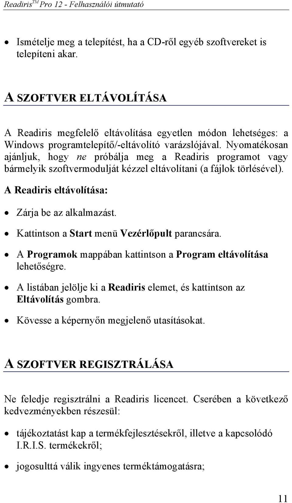 Nyomatékosan ajánljuk, hogy ne próbálja meg a Readiris programot vagy bármelyik szoftvermodulját kézzel eltávolítani (a fájlok törlésével). A Readiris eltávolítása: Zárja be az alkalmazást.