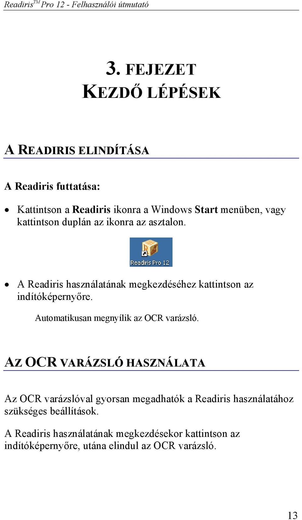 duplán az ikonra az asztalon. A Readiris használatának megkezdéséhez kattintson az indítóképernyőre.