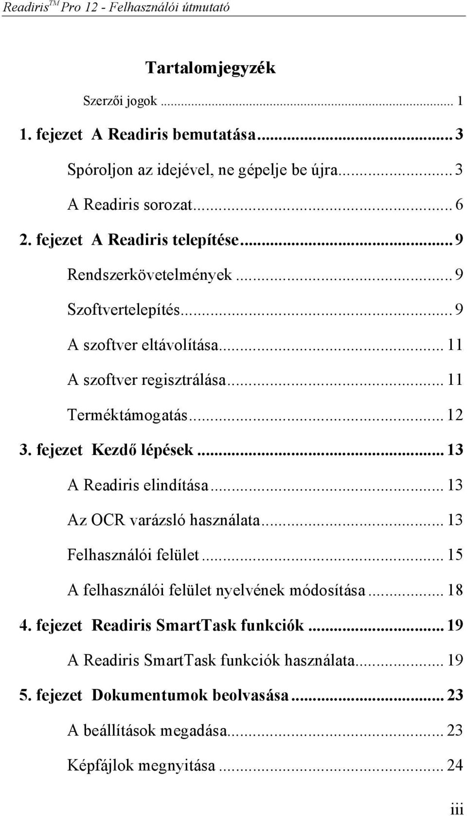 fejezet Kezdő lépések... 13 A Readiris elindítása... 13 Az OCR varázsló használata... 13 Felhasználói felület... 15 A felhasználói felület nyelvének módosítása... 18 4.