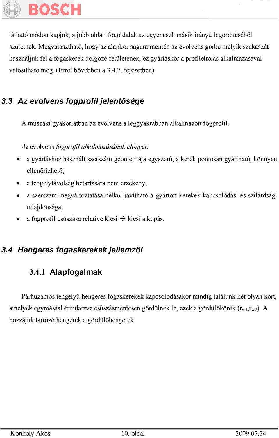 (Erről bővebben a 3.4.7. fejezetben) 3.3 Az evolvens fogprofil jelentősége A műszaki gyakorlatban az evolvens a leggyakrabban alkalmazott fogprofil.