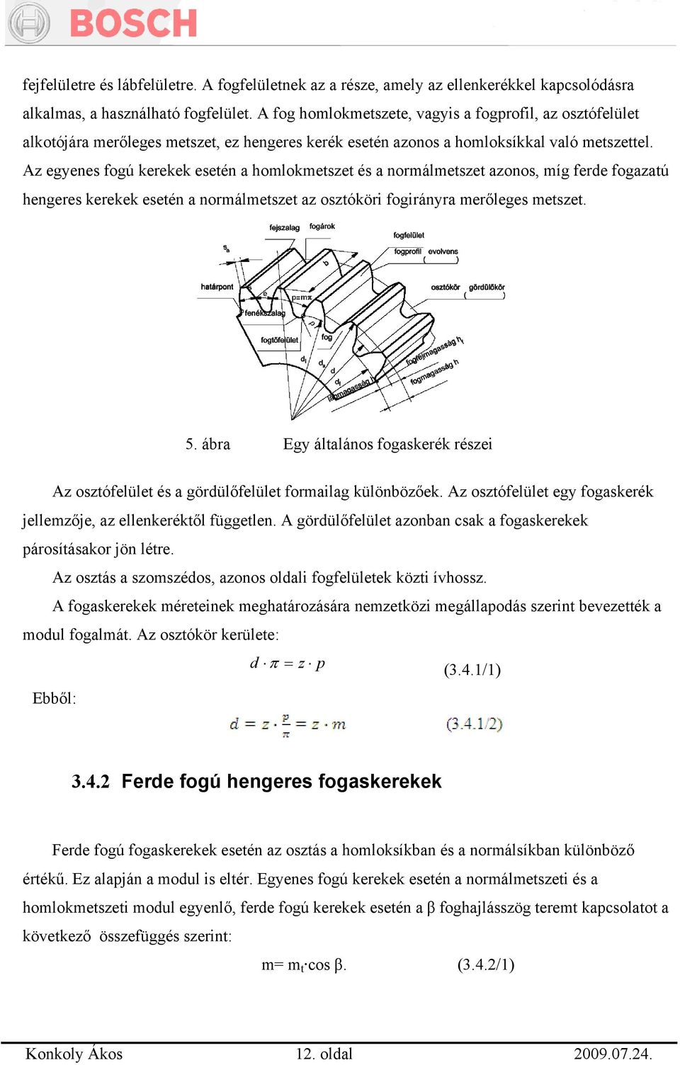 Az egyenes fogú kerekek esetén a homlokmetszet és a normálmetszet azonos, míg ferde fogazatú hengeres kerekek esetén a normálmetszet az osztóköri fogirányra merőleges metszet. 5.