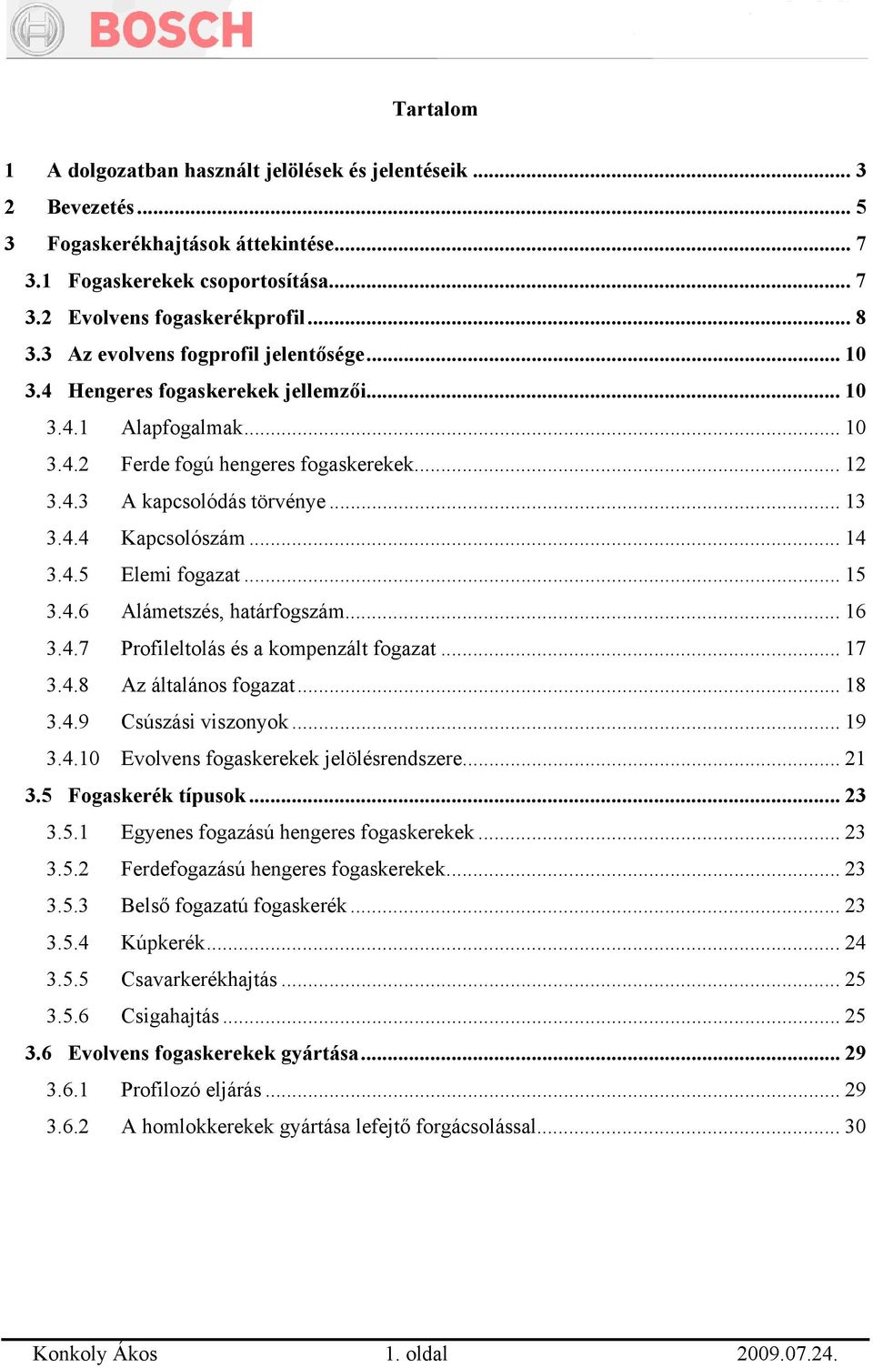 .. 14 3.4.5 Elemi fogazat... 15 3.4.6 Alámetszés, határfogszám... 16 3.4.7 Profileltolás és a kompenzált fogazat... 17 3.4.8 Az általános fogazat... 18 3.4.9 Csúszási viszonyok... 19 3.4.10 Evolvens fogaskerekek jelölésrendszere.