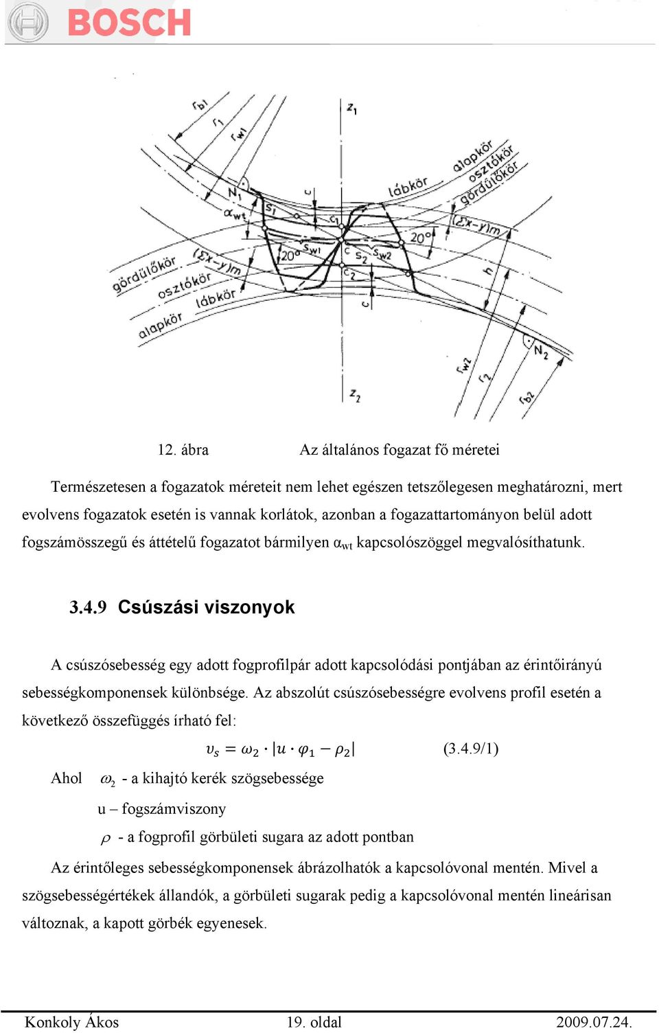 9 Csúszási viszonyok A csúszósebesség egy adott fogprofilpár adott kapcsolódási pontjában az érintőirányú sebességkomponensek különbsége.