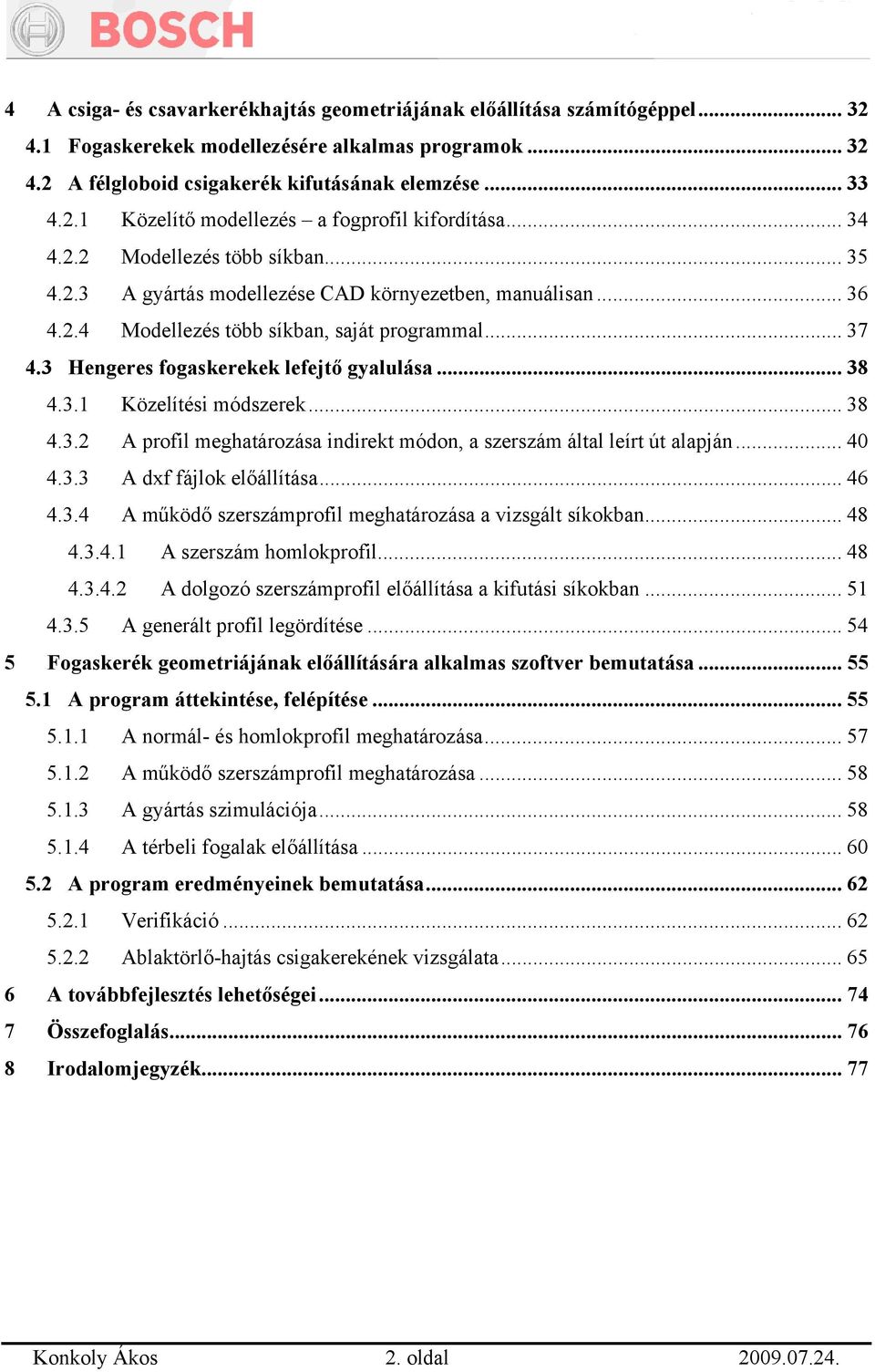 3 Hengeres fogaskerekek lefejtő gyalulása... 38 4.3.1 Közelítési módszerek... 38 4.3.2 A profil meghatározása indirekt módon, a szerszám által leírt út alapján... 40 4.3.3 A dxf fájlok előállítása.