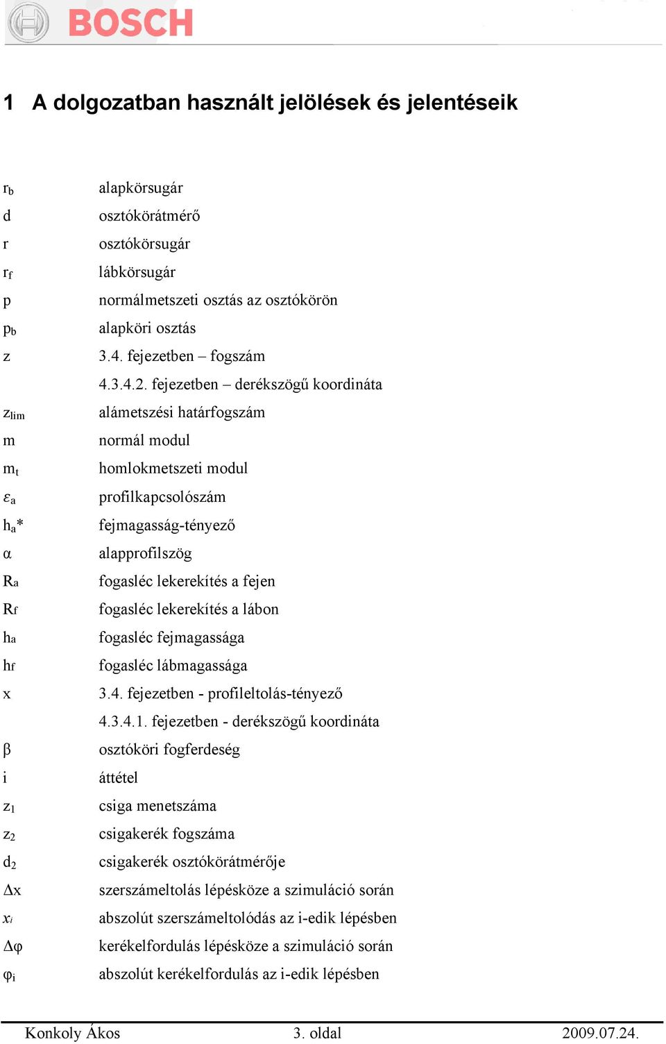 fejezetben derékszögű koordináta alámetszési határfogszám normál modul homlokmetszeti modul profilkapcsolószám fejmagasság-tényező alapprofilszög fogasléc lekerekítés a fejen fogasléc lekerekítés a