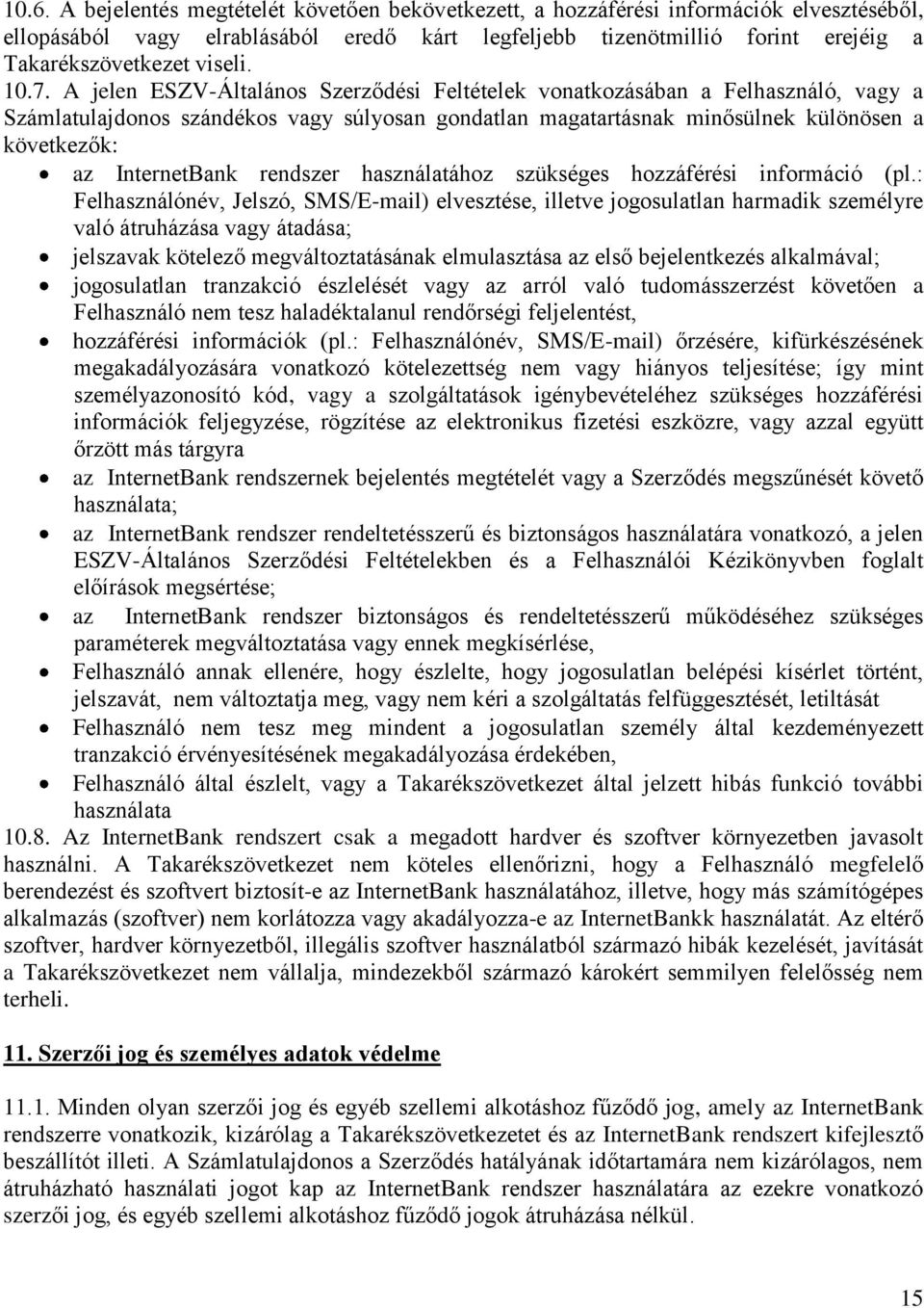 A jelen ESZV-Általános Szerződési Feltételek vonatkozásában a Felhasználó, vagy a Számlatulajdonos szándékos vagy súlyosan gondatlan magatartásnak minősülnek különösen a következők: az InternetBank