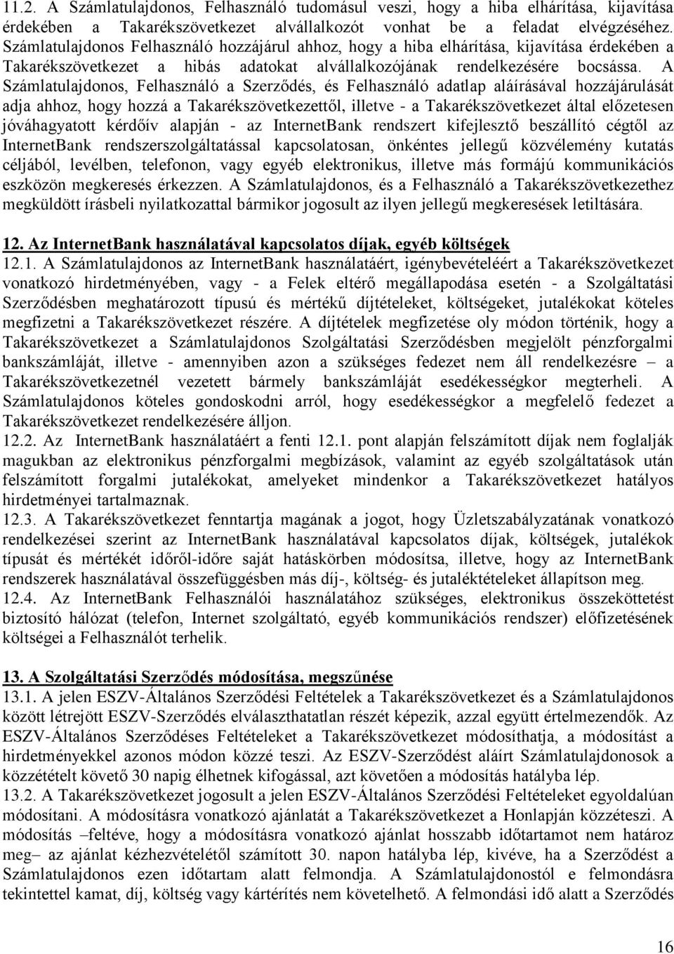 A Számlatulajdonos, Felhasználó a Szerződés, és Felhasználó adatlap aláírásával hozzájárulását adja ahhoz, hogy hozzá a Takarékszövetkezettől, illetve - a Takarékszövetkezet által előzetesen