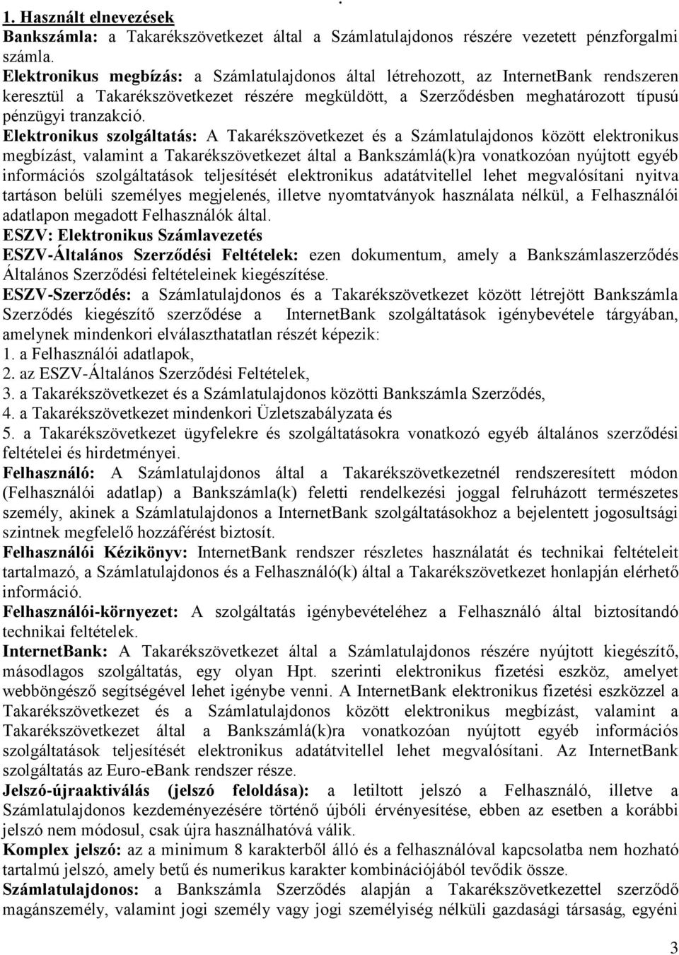 Elektronikus szolgáltatás: A Takarékszövetkezet és a Számlatulajdonos között elektronikus megbízást, valamint a Takarékszövetkezet által a Bankszámlá(k)ra vonatkozóan nyújtott egyéb információs