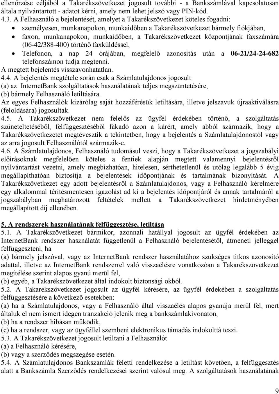 Takarékszövetkezet központjának faxszámára (06-42/388-400) történő faxküldéssel, Telefonon, a nap 24 órájában, megfelelő azonosítás után a 06-21/24-24-682 telefonszámon tudja megtenni.