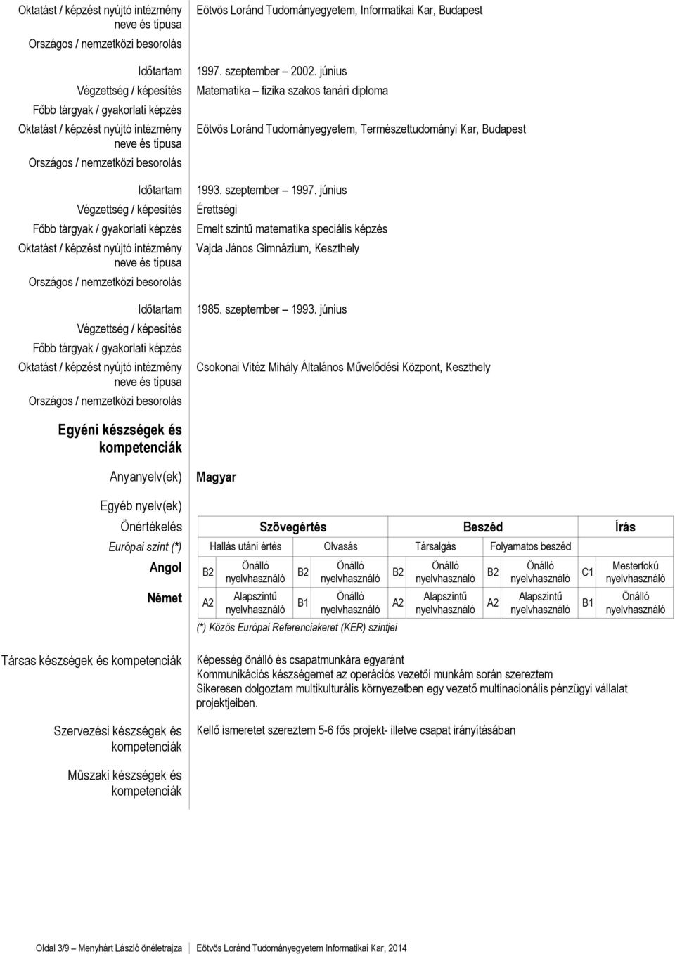 június Érettségi Emelt szintű matematika speciális képzés Vajda János Gimnázium, Keszthely 1985. szeptember 1993.