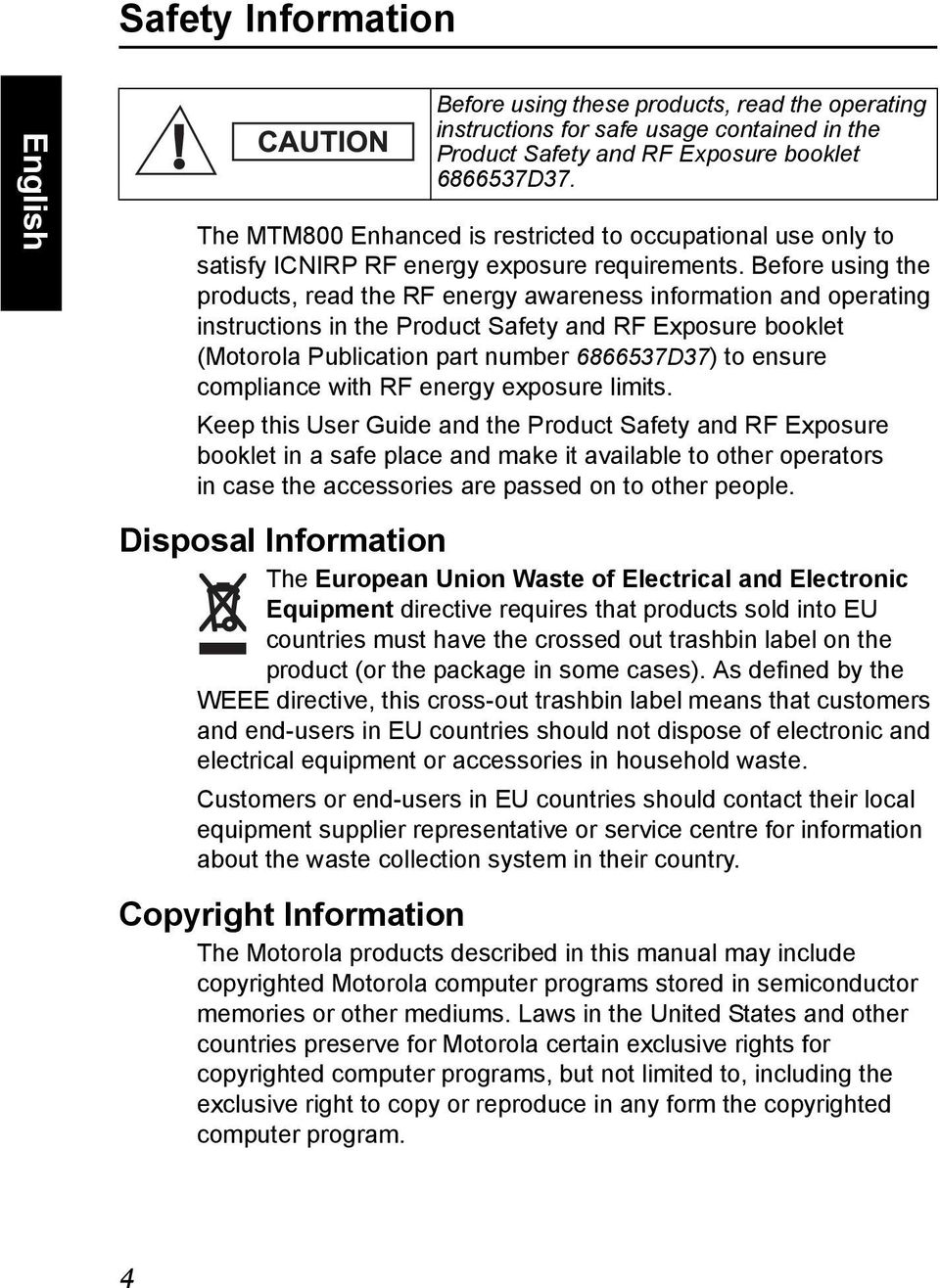 Before using the products, read the RF energy awareness information and operating instructions in the Product Safety and RF Exposure booklet (Motorola Publication part number 6866537D37) to ensure