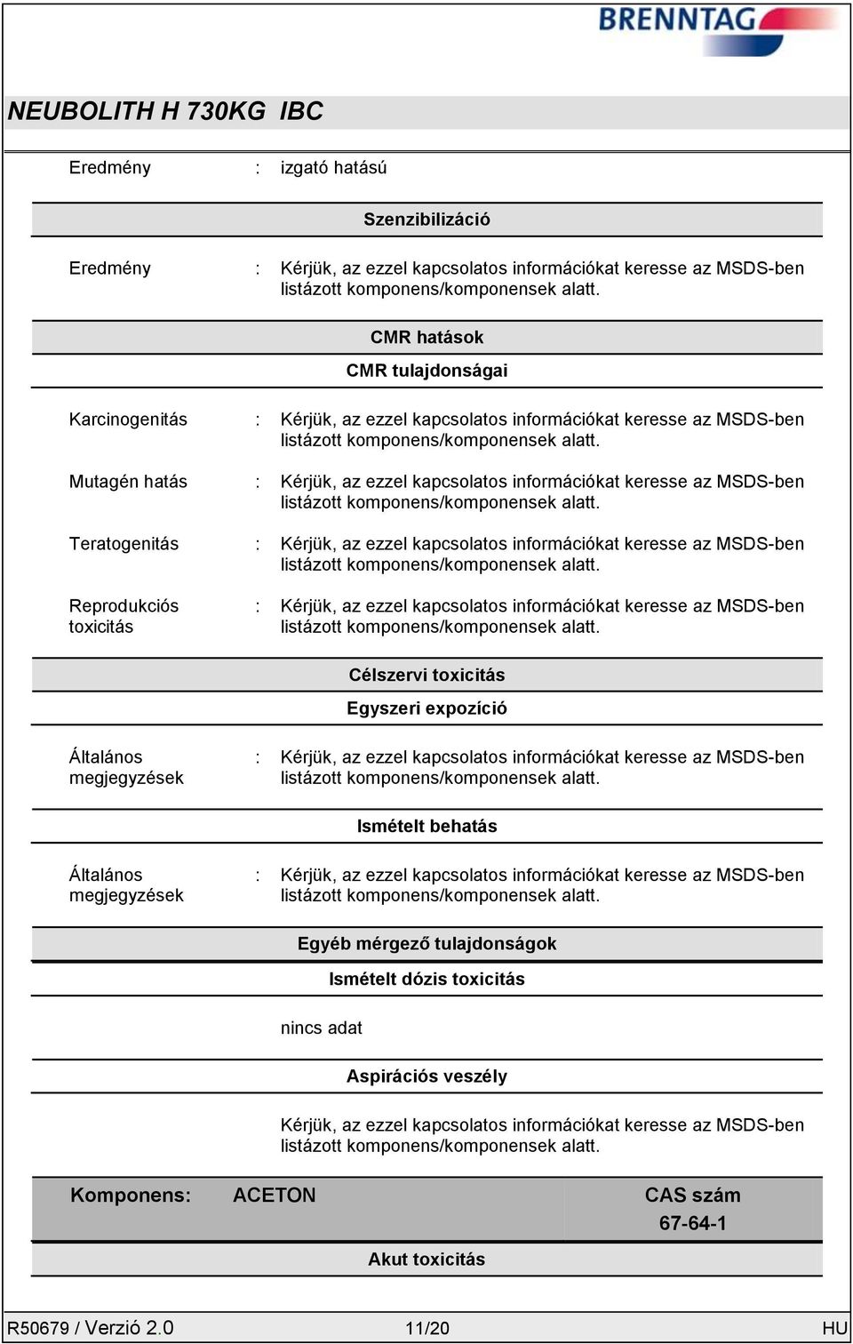 Mutagén hatás : Kérjük, az ezzel kapcsolatos információkat keresse az MSDS-ben listázott komponens/komponensek alatt.