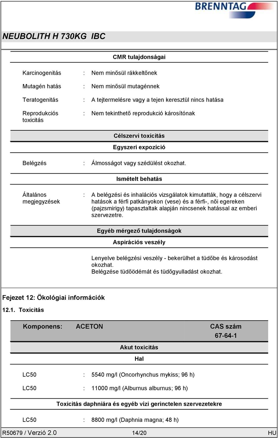 Ismételt behatás Általános megjegyzések : A belégzési és inhalációs vizsgálatok kimutatták, hogy a célszervi hatások a férfi patkányokon (vese) és a férfi-, női egereken (pajzsmirigy) tapasztaltak