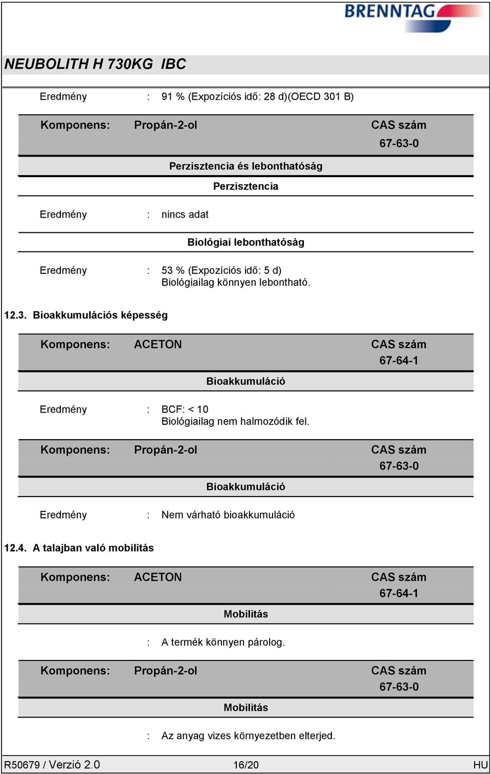 Komponens: Propán-2-ol CAS szám 67-63-0 Bioakkumuláció Eredmény : Nem várható bioakkumuláció 12.4.