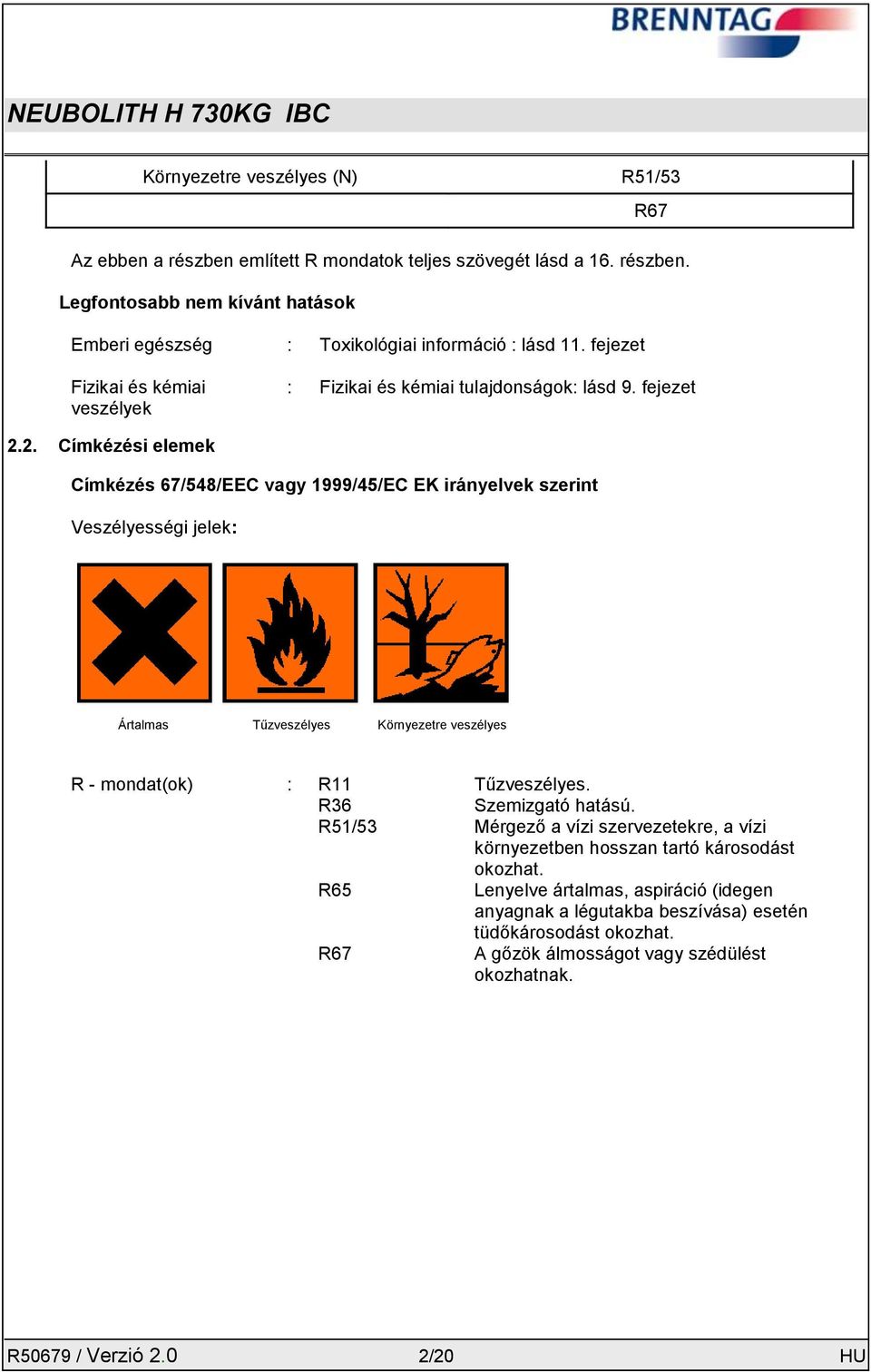 2. Címkézési elemek Címkézés 67/548/EEC vagy 1999/45/EC EK irányelvek szerint Veszélyességi jelek: Ártalmas Tűzveszélyes Környezetre veszélyes R - mondat(ok) : R11 Tűzveszélyes.