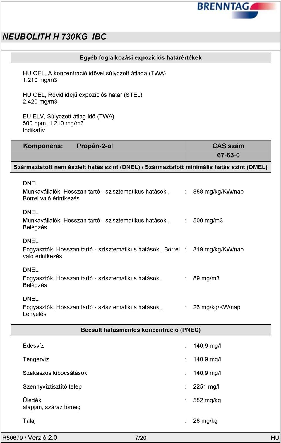 210 mg/m3 Indikatív Komponens: Propán-2-ol CAS szám 67-63-0 Származtatott nem észlelt hatás szint () / Származtatott minimális hatás szint (DMEL) Munkavállalók, Hosszan tartó - szisztematikus hatások.