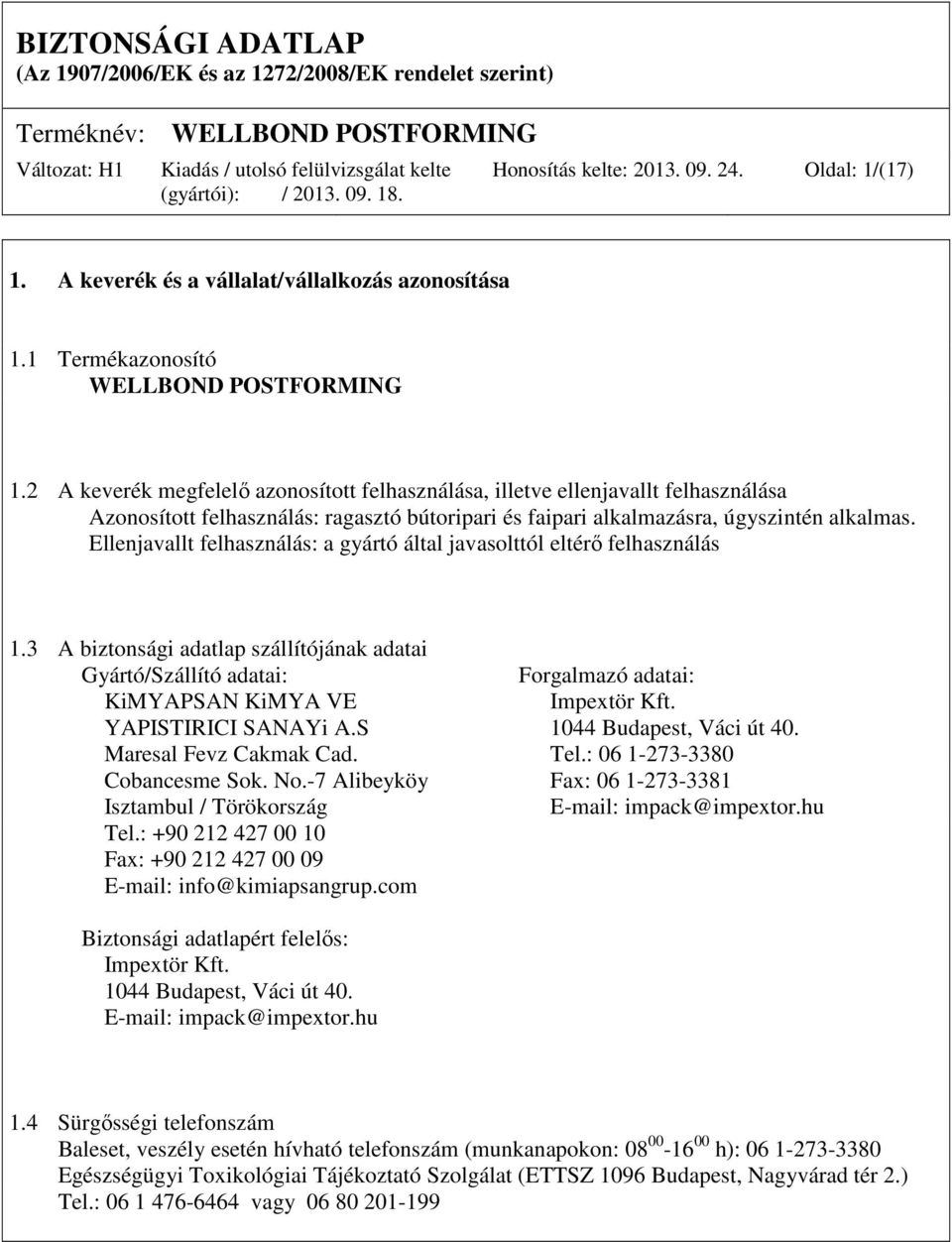 Ellenjavallt felhasználás: a gyártó által javasolttól eltérő felhasználás 1.3 A biztonsági adatlap szállítójának adatai Gyártó/Szállító adatai: Forgalmazó adatai: KiMYAPSAN KiMYA VE Impextör Kft.