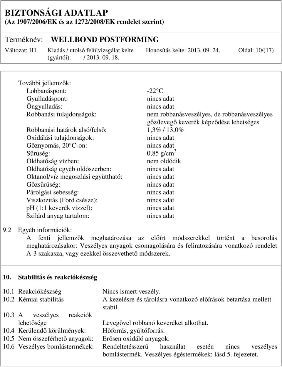 Robbanási határok alsó/felső: 1,3% / 13,0% Oxidálási tulajdonságok: Gőznyomás, 20 C-on: Sűrűség: 0,85 g/cm 3 Oldhatóság vízben: nem oldódik Oldhatóság egyéb oldószerben: Oktanol/víz megoszlási